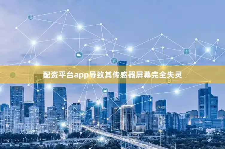 配资平台app导致其传感器屏幕完全失灵