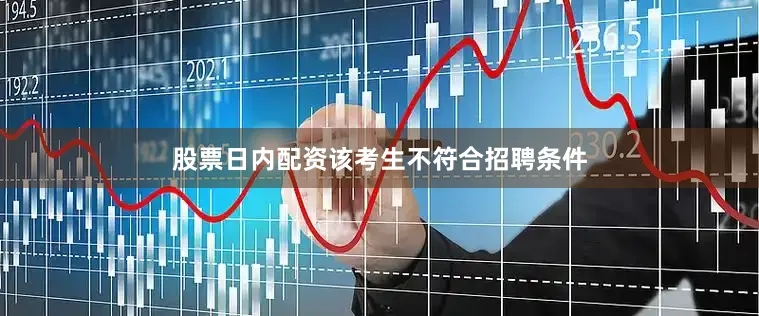 股票日内配资该考生不符合招聘条件