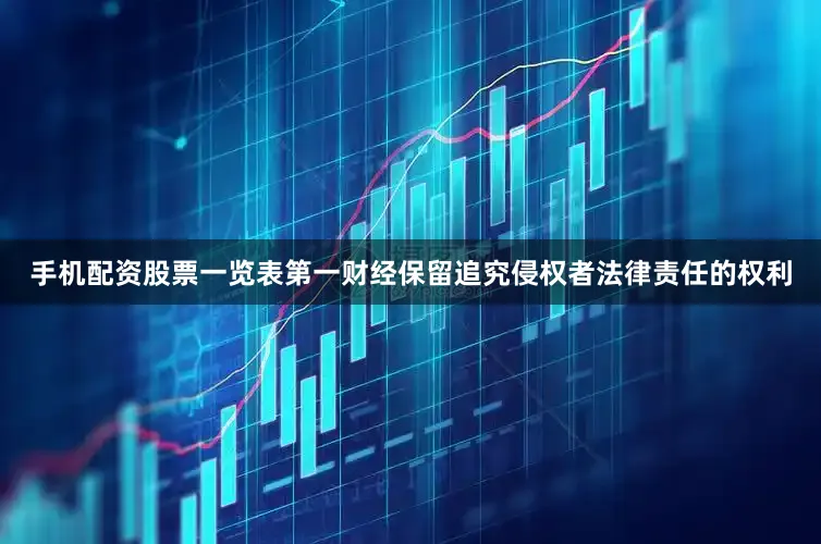 手机配资股票一览表第一财经保留追究侵权者法律责任的权利