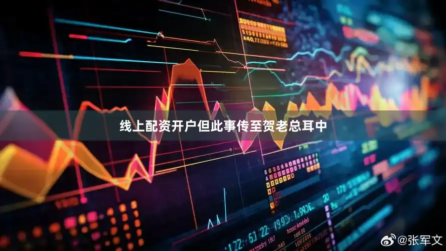 线上配资开户但此事传至贺老总耳中