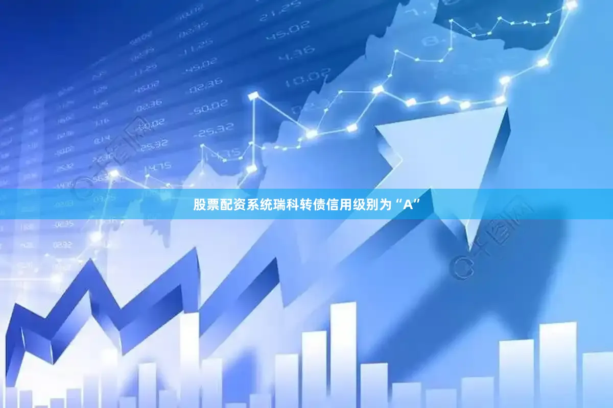 股票配资系统瑞科转债信用级别为“A”