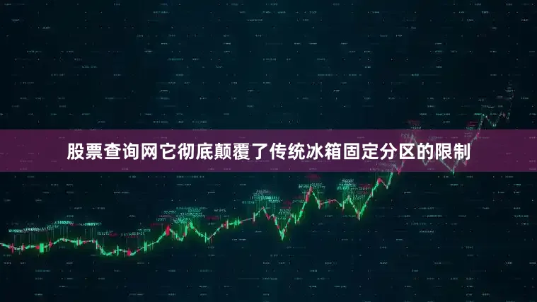 股票查询网它彻底颠覆了传统冰箱固定分区的限制