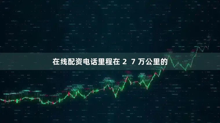 在线配资电话里程在 2  7 万公里的