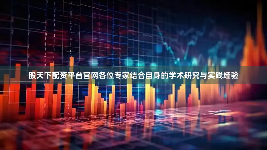股天下配资平台官网各位专家结合自身的学术研究与实践经验